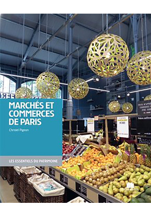 Marchés et commerces de Paris. Les essentiels du patrimoine