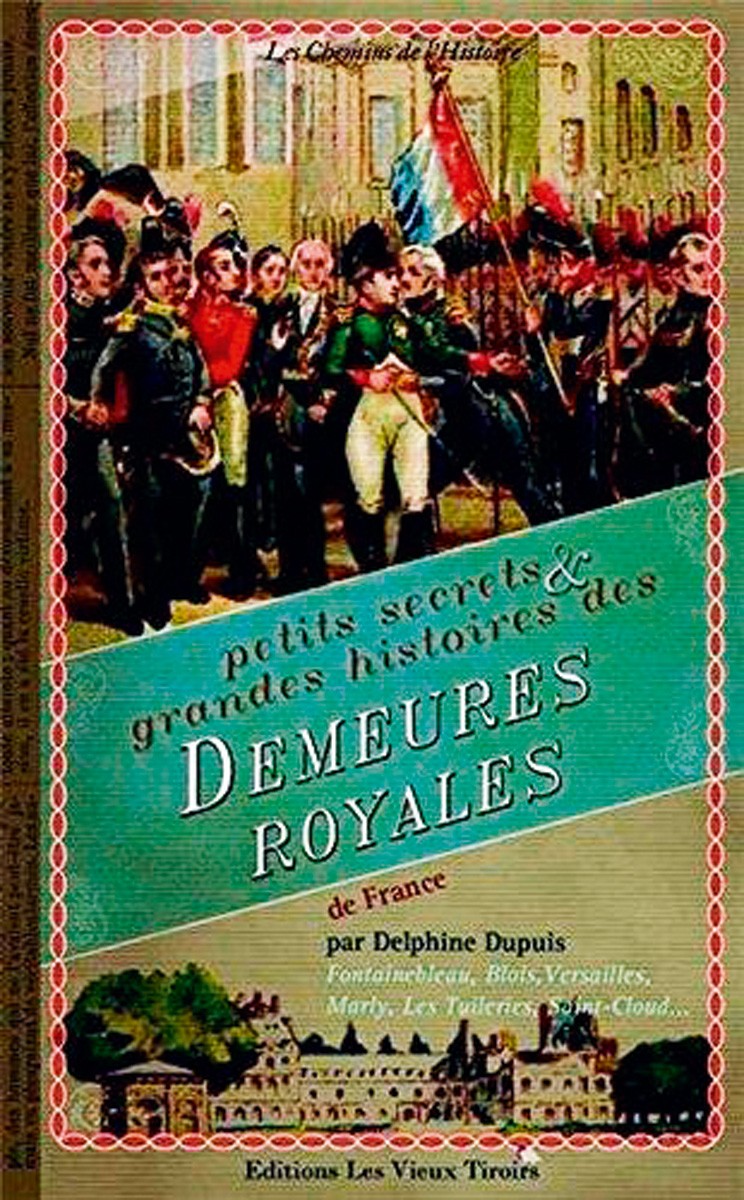 Petits secrets et grande histoire des demeures royales de france