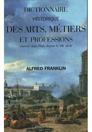 Dictionnaire historique des arts, métiers et professions exercés dans Paris depuis le XVIIIe siècle