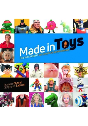 Made in toys l'histoire secrète des jouets de notre enfance