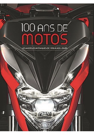 100 ans de motos - Les modèles mythiques de 1900 à nos jours