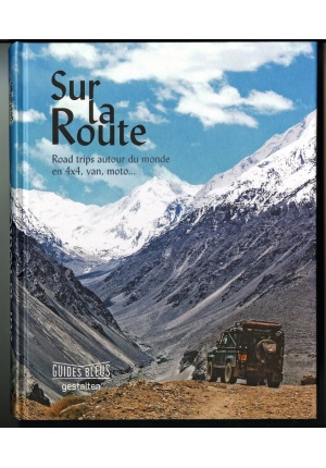 Sur la route road trips autour du monde en 4×4, van, moto…