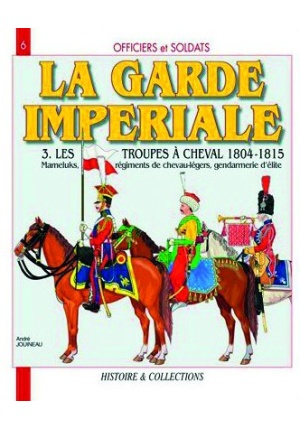 La Garde impériale 1804-1815 – Tome 3, Les troupes à cheval