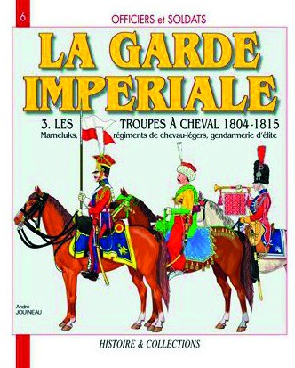La Garde impériale 1804-1815 - Tome 3, Les troupes à cheval