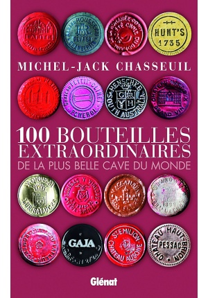 100 bouteilles extraordinaires de la plus belle cave du monde