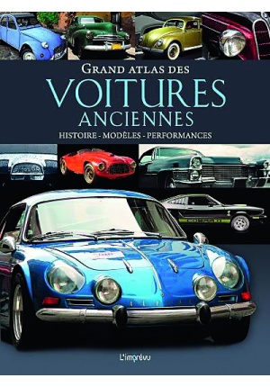 Grand atlas des voitures anciennes : histoire, modèles, performances
