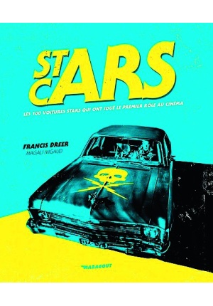 Stars Cars Les 100 voitures stars qui ont joué le premier rôle au cinéma