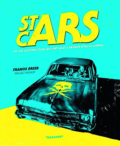 Stars Cars Les 100 voitures stars qui ont joué le premier rôle au cinéma