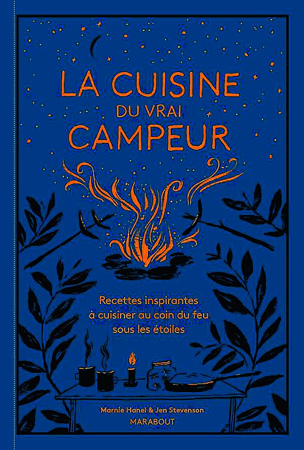 La cuisine du vrai campeur : recettes inspirantes à cuisiner au coin du feu sous les étoiles