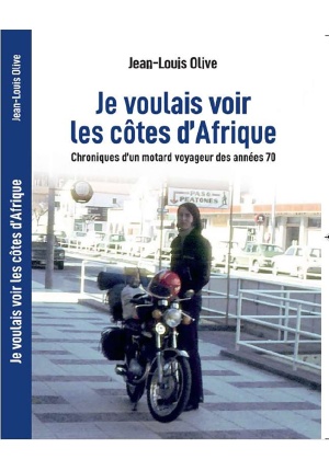 Je voulais voir les côtes d’Afrique Chroniques d’un motard voyageur des années 70