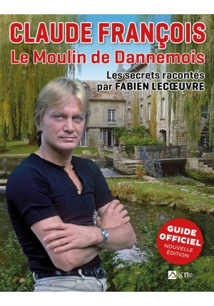 Claude François - Le Moulin de Dannemois Les secrets racontés par Fabien Lecoeuvre