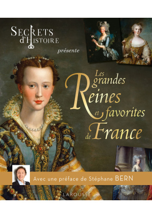 Secrets d’histoire Les grandes Reines et favorites de France