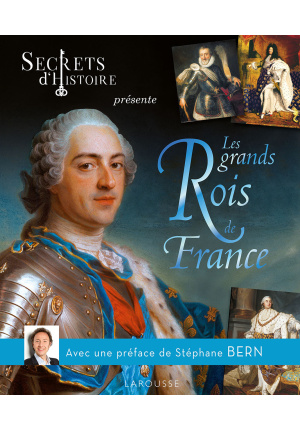 Secrets d’histoire Les Grands Rois de France