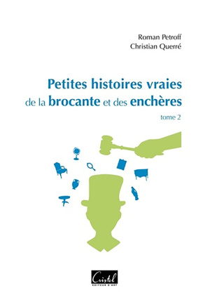 Petites histoires vraies de la brocante et des enchères. Tome 2