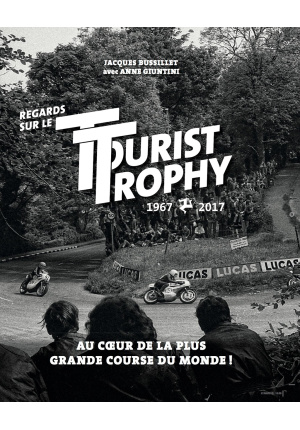 Regards sur le Tourist Trophy 1967 – 2017. Au cœur de la plus grande course du Monde !