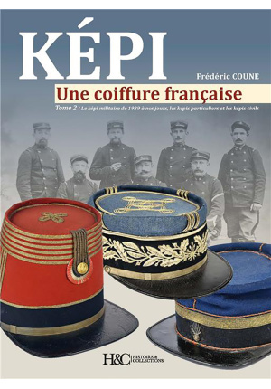 Képi une coiffure française tome 2 : le Képi militaire de 1939 à nos jours, les Képis particuliers et les Képis civils