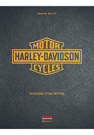 Harley-Davidson Motor Cycles – Histoire d’un mythe