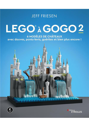 Lego à gogo 2. 6 modèles de châteaux (avec douves, ponts-levis, guérites et bien plus encore !)