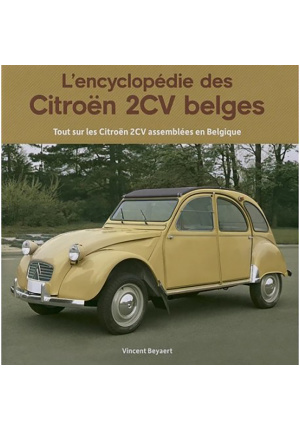 L’ encyclopédie des Citroën 2CV Belges. Tout sur les Citroën 2CV assemblées en Belgique