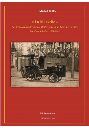 “La Mancelle” les tribulations d’Amédée Bollée père et de Léon Le Cordier du Mans à Berlin 1878-1884