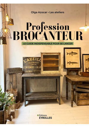 Profession brocanteur. Le guide indispensable pour se lancer