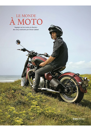 Le monde à moto Voyages sur les routes et chemins des cinq continents