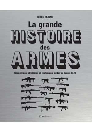 La grande histoire des armes – Géopolitique, stratégies et techniques militaires depuis 1870