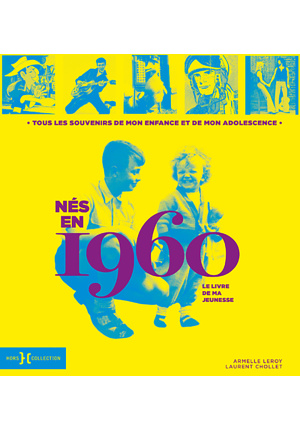 Nés en 1960 – Le livre de ma jeunesse. Tous les souvenirs de mon enfance et de mon adolescence