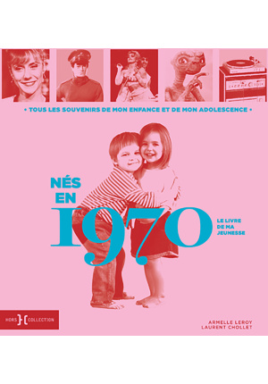Nés en 1970 – Le livre de ma jeunesse. Tous les souvenirs de mon enfance et de mon adolescence