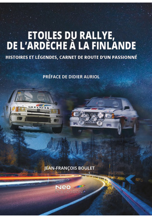 Étoiles du rallye, de l’Ardèche à la Finlande. Histoires et légendes, carnet de route d’un passionné.