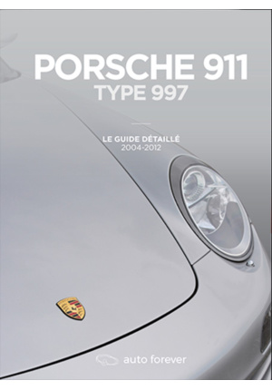 Porsche 911 Type 997 – Le guide détaillé 2004 – 2012