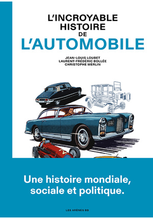 L’incroyable histoire de l’automobile Une histoire mondiale, sociale et politique.